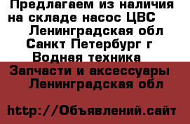 Предлагаем из наличия на складе насос ЦВС-10/40 - Ленинградская обл., Санкт-Петербург г. Водная техника » Запчасти и аксессуары   . Ленинградская обл.